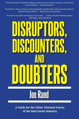 Disruptors, Discounters, and Doubters: A Guide for the Client-Oriented Future of the Real Estate Industry by Rand, Joe