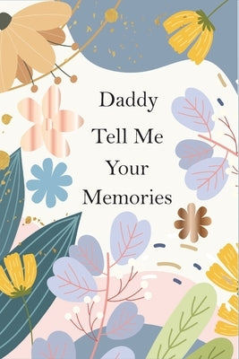 Daddy, Tell Me Your Memories: A Father's Guided Life Story Journal To Fill In And Give Back by Katzi Publishing