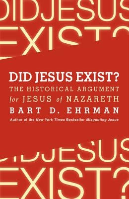 Did Jesus Exist? by Ehrman, Bart D.