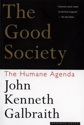 The Good Society: The Humane Agenda by Galbraith, John Kenneth