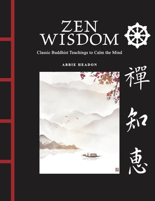 Zen Wisdom: Classic Buddhist Teachings to Calm the Mind by Headon, Abbie