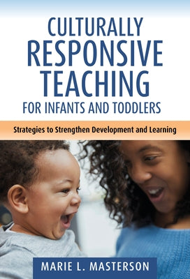 Culturally Responsive Teaching for Infants and Toddlers: Strategies to Strengthen Development and Learning by Masterson, Marie L.