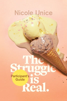 The Struggle Is Real Participant's Guide: A Six-Week Study by Unice, Nicole