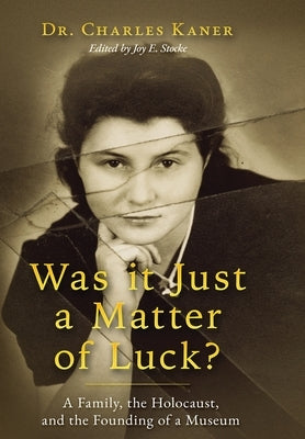 Was it Just a Matter of Luck?: A Family, the Holocaust, and the Founding of a Museum by Kaner, Charles