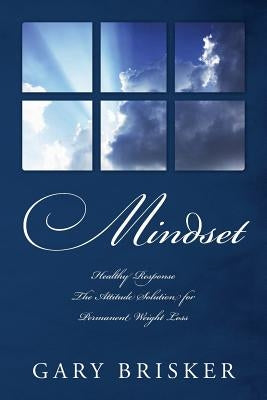 Mindset: Healthy Response - The Attitude Solution for Permanent Weight Loss by Brisker, Gary