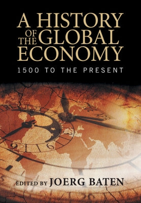 A History of the Global Economy by Baten, Joerg