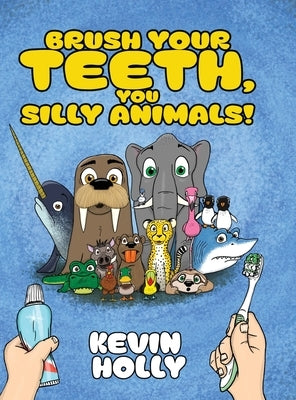 Brush Your Teeth, You Silly Animals! by Holly, Kevin