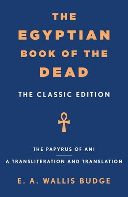 The Egyptian Book of the Dead: The Classic Edition by Budge, E. a. Wallis