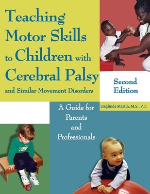 Teaching Motor Skills to Children with Cerebral Palsy and Similar Movement Disorders: A Guide for Parents and Professionals by Martin, Sieglinde