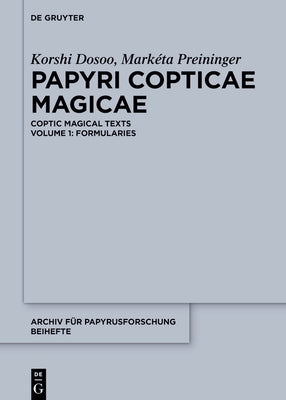 Papyri Copticae Magicae: Coptic Magical Texts, Volume 1: Formularies by Dosoo, Korshi