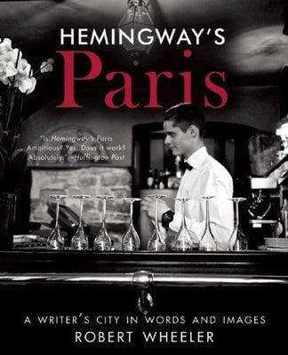 Hemingway's Paris: A Writer's City in Words and Images by Wheeler, Robert