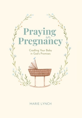 Praying in Pregnancy: Cradling Your Baby in God's Promises by Lynch, Marie
