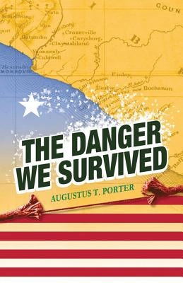 The Danger We Survived by Porter, Augustus T.