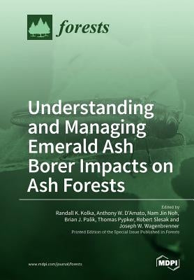 Understanding and Managing Emerald Ash Borer Impacts on Ash Forests by Kolka, Randall K.