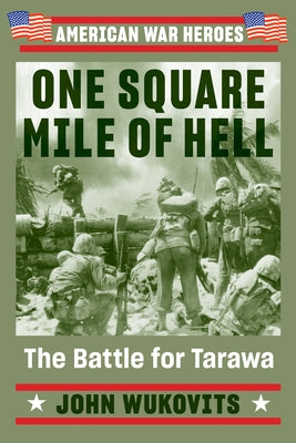 One Square Mile of Hell: The Battle for Tarawa by Wukovits, John