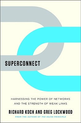 Superconnect: Harnessing the Power of Networks and the Strength of Weak Links by Koch, Richard