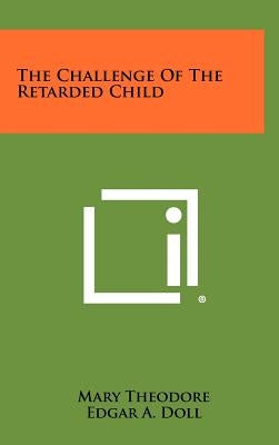 The Challenge of the Retarded Child by Theodore, Mary