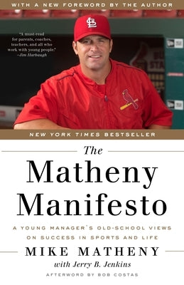 The Matheny Manifesto: A Young Manager's Old-School Views on Success in Sports and Life by Matheny, Mike