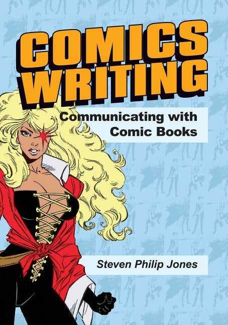 Comics Writing: Communicating with Comic Books by Jones, Steven Philip