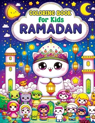 Ramadan Coloring Book for Kids: Cute Kawaii Pages with Islamic & Muslim Themes, Exploring Lanterns, Crescent Moons and Prayer Mats in a World of Color by Mischievous, Childlike