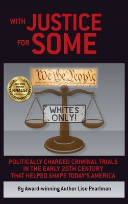 With Justice for Some: Politically Charged Criminal Trials in the Early 20th Century That Helped Shape Today's America by Pearlman, Lise