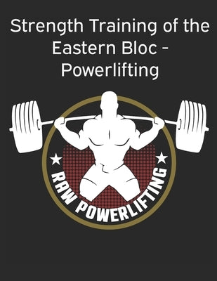 Strength Training of the Eastern Bloc - Powerlifting: weight training, strength building and muscle building by Check, Powerlifting