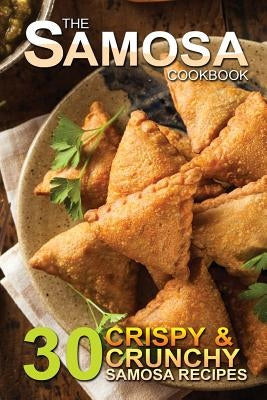 The Samosa Cookbook: 30 Crispy and Crunchy Samosa Recipes by Flatt, Bobby