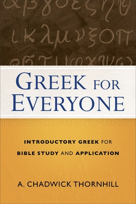 Greek for Everyone: Introductory Greek for Bible Study and Application by Thornhill, A. Chadwick