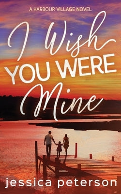 I Wish You Were Mine: A Single Dad/Nanny/Accidental Pregnancy Romance by Peterson, Jessica