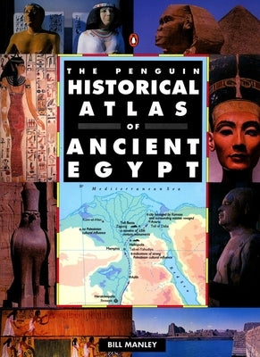 The Penguin Historical Atlas of Ancient Egypt by Manley, Bill