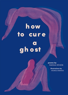How to Cure a Ghost: Poems by R?is?n, Fariha