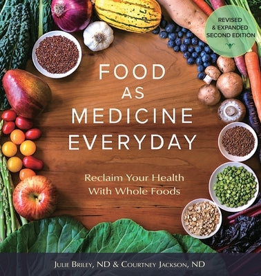 Food As Medicine Everyday: Reclaim Your Health With Whole Foods by Briley, Nd Julie