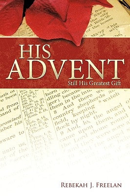 His Advent: Still His Greatest Gift by Freelan, Rebekah J.