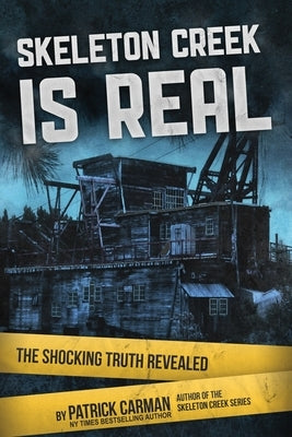 Skeleton Creek is Real: The Shocking Truth Revealed by Carman, Patrick