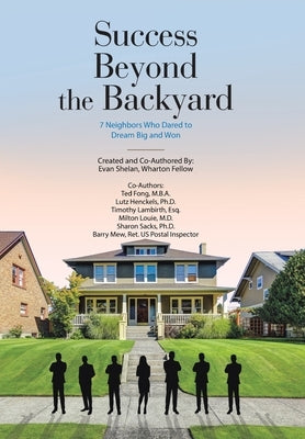 Success Beyond the Backyard: 7 Neighbors Who Dared to Dream Big and Won by Shelan, Evan