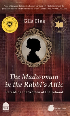 The Madwoman in the Rabbi's Attic: Rereading the Women of the Talmud by Fine, Gila