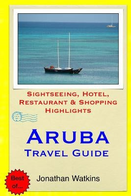 Aruba Travel Guide: Sightseeing, Hotel, Restaurant & Shopping Highlights by Watkins, Jonathan