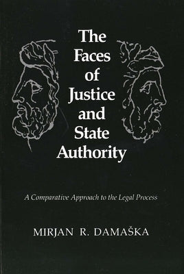 The Faces of Justice and State Authority: A Comparative Approach to the Legal Process by Damaska, Mirjan R.