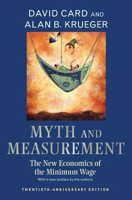 Myth and Measurement: The New Economics of the Minimum Wage - Twentieth-Anniversary Edition by Card, David