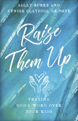 Raise Them Up: Praying God's Word Over Your Kids by Burke, Sally