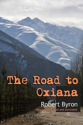 The Road to Oxiana: New linked and annotated edition by Byron, Robert