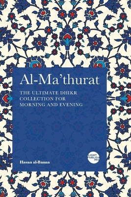 Al-Ma'thurat: The Ultimate Daily Dhikr Collection for Morning and Evening by Al-Banna, Hasan