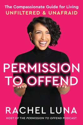 Permission to Offend: The Compassionate Guide for Living Unfiltered and Unafraid by Luna, Rachel