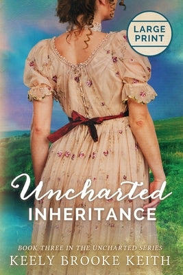 Uncharted Inheritance: Large Print by Keith, Keely Brooke