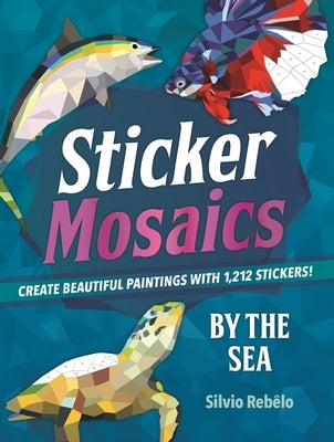 Sticker Mosaics: By the Sea: Create Beautiful Paintings with 1,212 Stickers! by RebÃªlo, Silvio