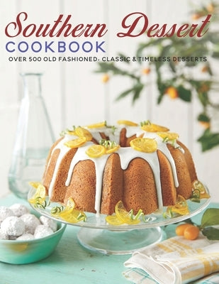 Southern Dessert Cookbook: Over 500 old Fashioned, Classic & Timeless Desserts by Sutton, Andy