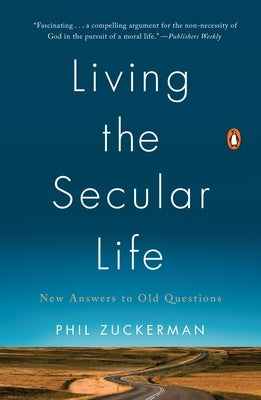 Living the Secular Life: New Answers to Old Questions by Zuckerman, Phil