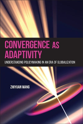Convergence as Adaptivity: Understanding Policymaking in an Era of Globalization by Wang, Zhiyuan