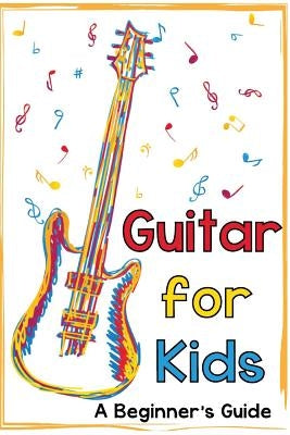 Guitar for Kids: A Beginner's Guide by Daniels, Mark