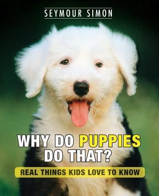 Why Do Puppies Do That?: Real Things Kids Love to Know by Simon, Seymour